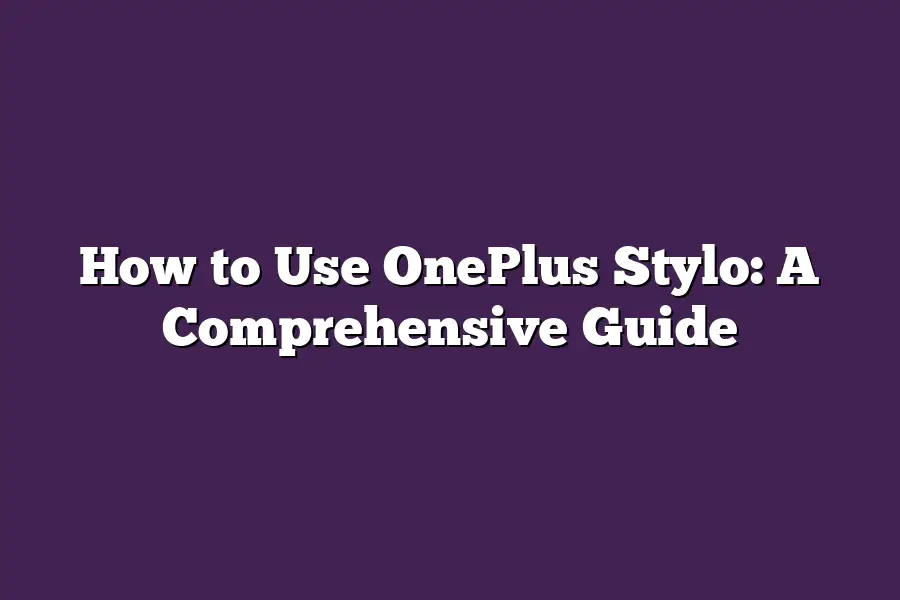 How to Use OnePlus Stylo: A Comprehensive Guide