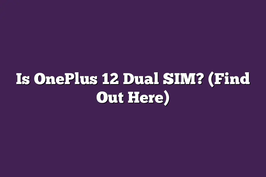 Is OnePlus 12 Dual SIM? (Find Out Here)