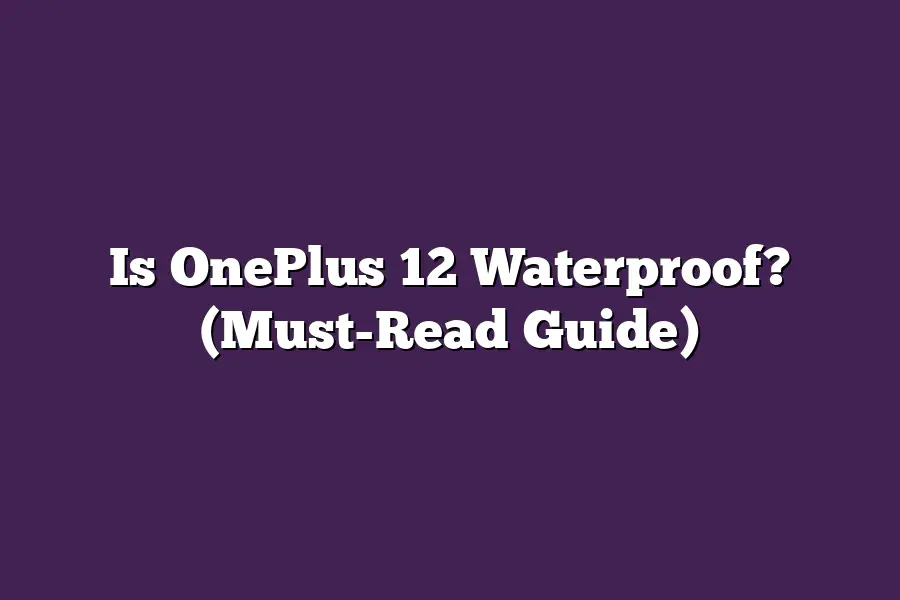 Is OnePlus 12 Waterproof? (Must-Read Guide)
