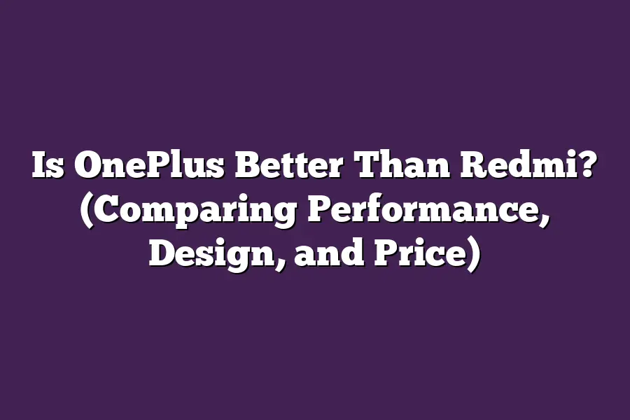 Is OnePlus Better Than Redmi? (Comparing Performance, Design, and Price)