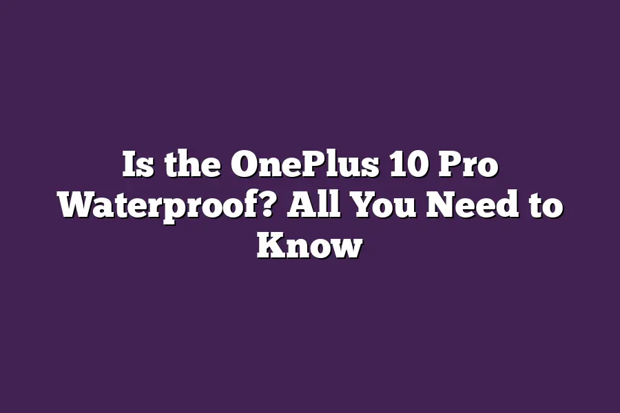 Is the OnePlus 10 Pro Waterproof? All You Need to Know