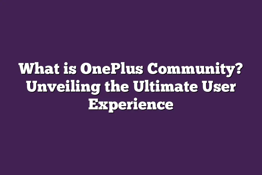What is OnePlus Community? Unveiling the Ultimate User Experience