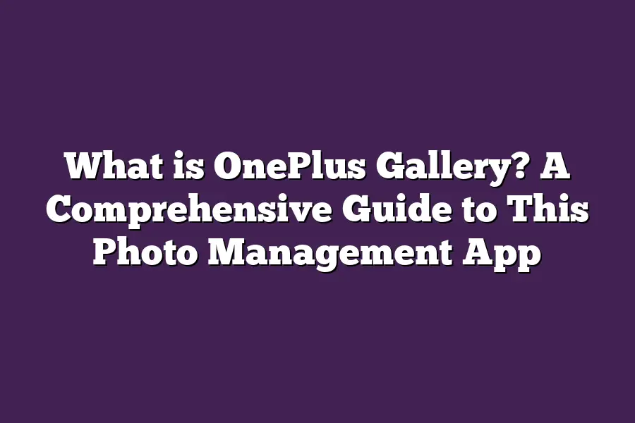 What is OnePlus Gallery? A Comprehensive Guide to This Photo Management App