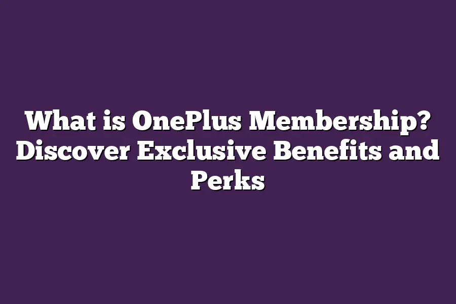 What is OnePlus Membership? Discover Exclusive Benefits and Perks