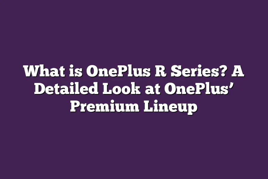 What is OnePlus R Series? A Detailed Look at OnePlus’ Premium Lineup