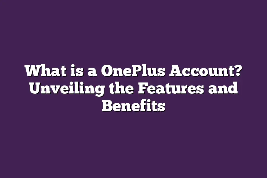 What is a OnePlus Account? Unveiling the Features and Benefits