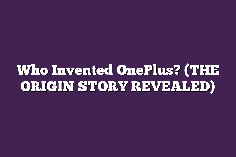 Who Invented OnePlus? (THE ORIGIN STORY REVEALED)