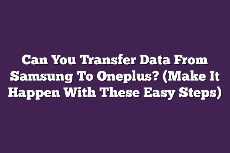 can-you-transfer-data-from-samsung-to-oneplus-make-it-happen-with