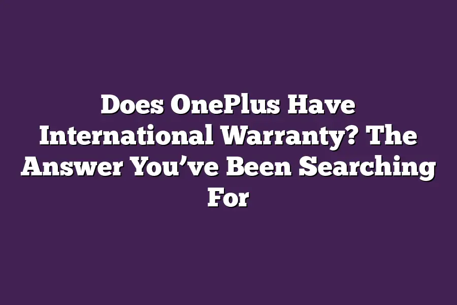 Does OnePlus Have International Warranty? The Answer You’ve Been Searching For