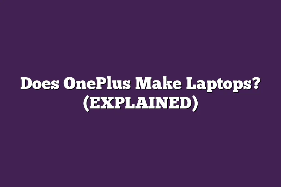 Does OnePlus Make Laptops? (EXPLAINED)