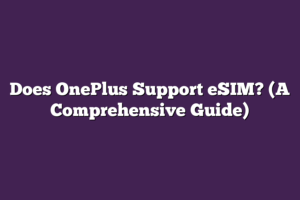 Does OnePlus Support eSIM? (A Comprehensive Guide) – Hello Smart Life