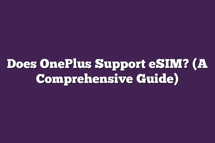 Does OnePlus Support eSIM? (A Comprehensive Guide)