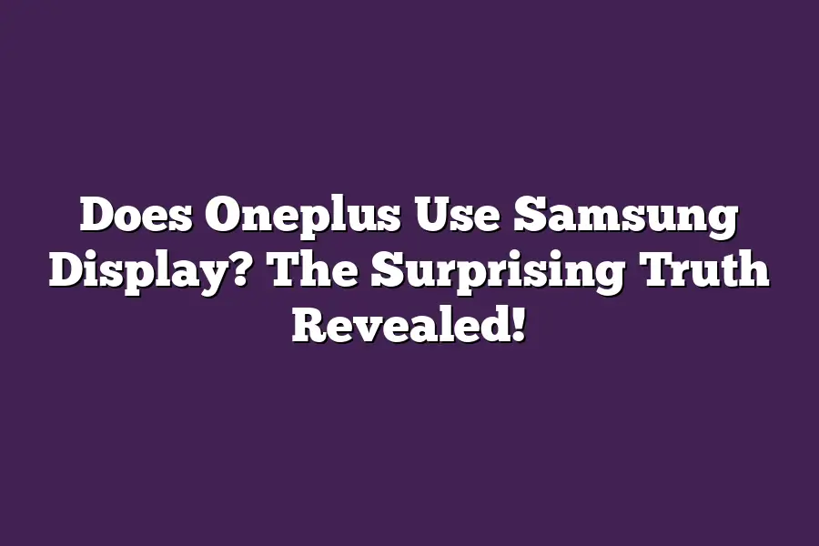 Does Oneplus Use Samsung Display? The Surprising Truth Revealed!