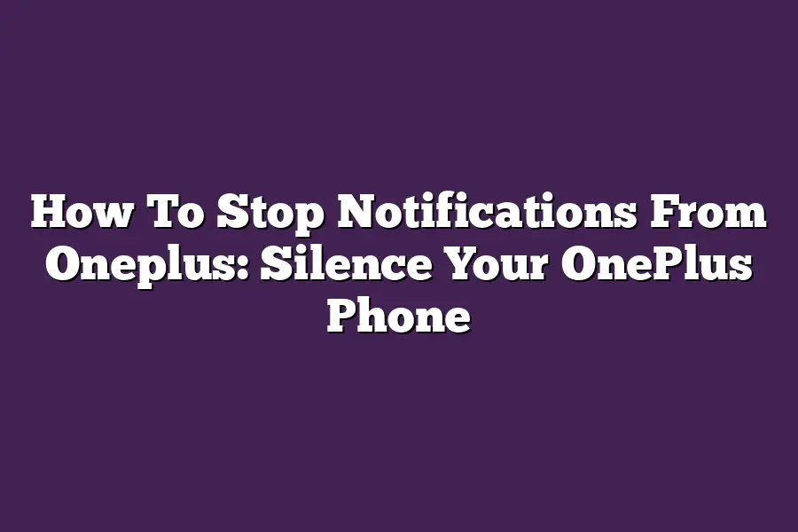 How To Stop Notifications From Oneplus: Silence Your OnePlus Phone