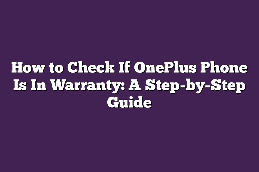 How to Check If OnePlus Phone Is In Warranty: A Step-by-Step Guide