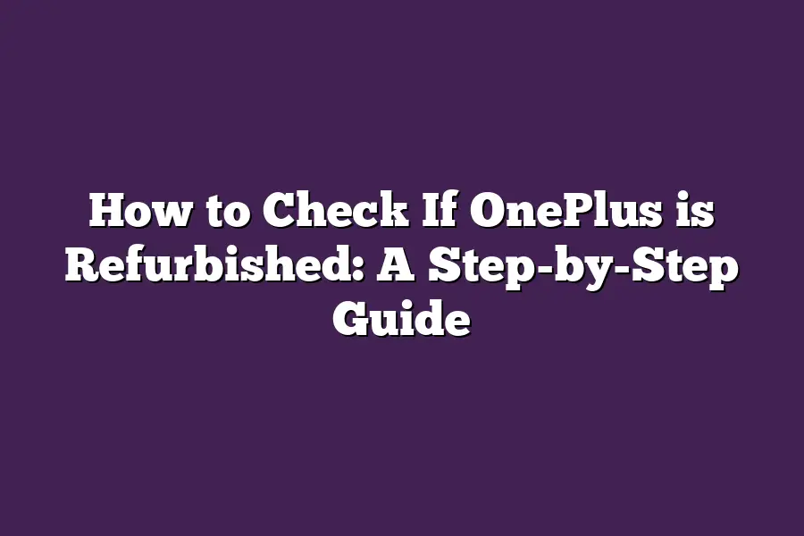 How to Check If OnePlus is Refurbished: A Step-by-Step Guide