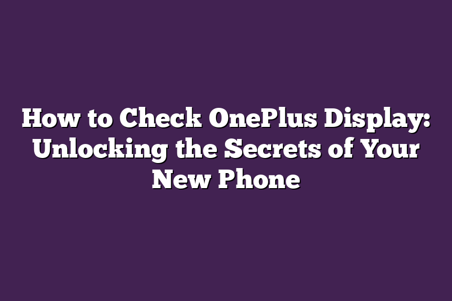 How to Check OnePlus Display: Unlocking the Secrets of Your New Phone