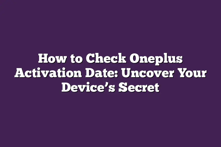 How to Check Oneplus Activation Date: Uncover Your Device’s Secret