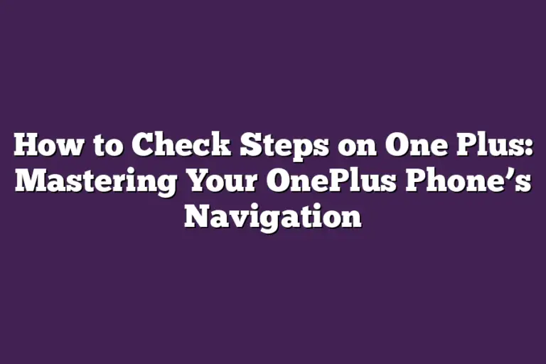 How to Check Steps on One Plus: Mastering Your OnePlus Phone’s ...