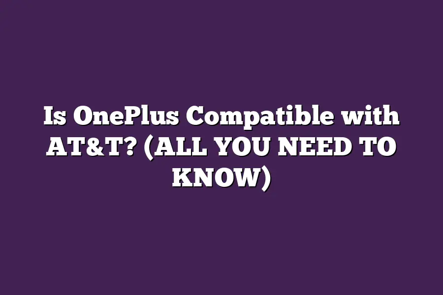 Is OnePlus Compatible with AT&T? (ALL YOU NEED TO KNOW)