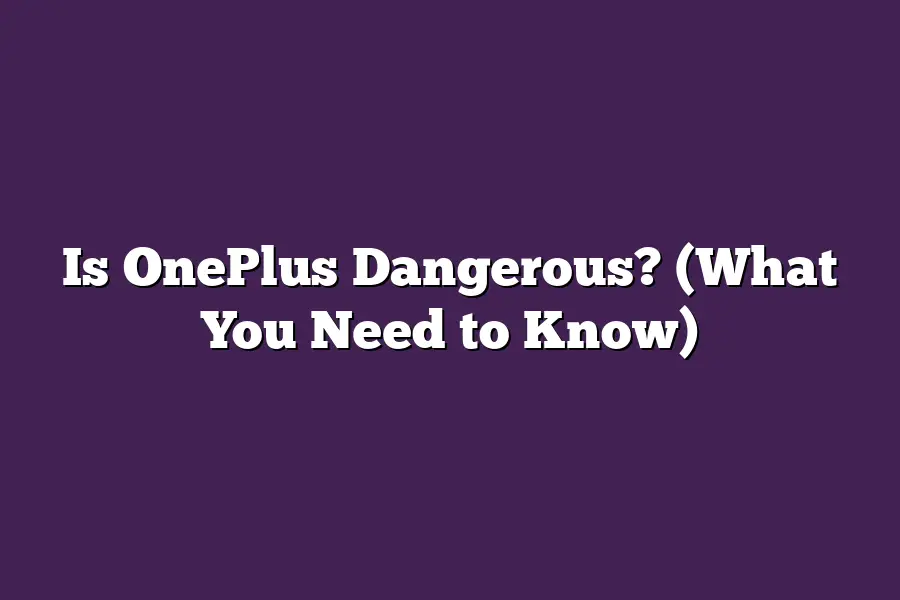 Is OnePlus Dangerous? (What You Need to Know)
