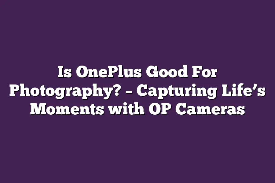 Is OnePlus Good For Photography?  – Capturing Life’s Moments with OP Cameras
