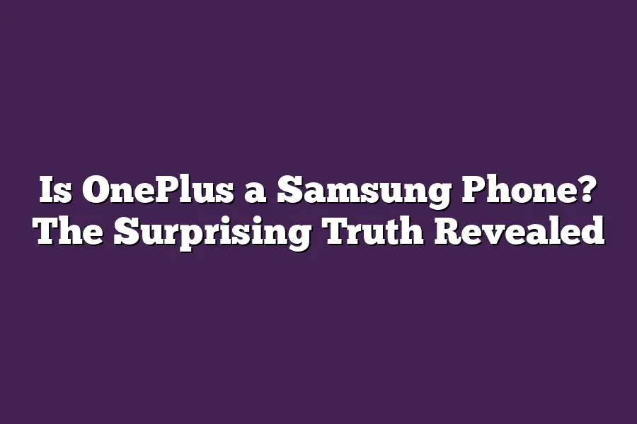 Is OnePlus a Samsung Phone? The Surprising Truth Revealed