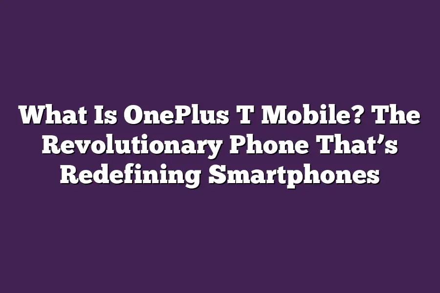What Is OnePlus T Mobile? The Revolutionary Phone That’s Redefining Smartphones