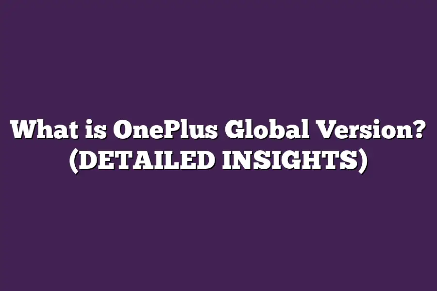 What is OnePlus Global Version? (DETAILED INSIGHTS)