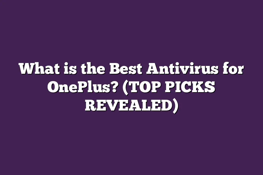What is the Best Antivirus for OnePlus? (TOP PICKS REVEALED)