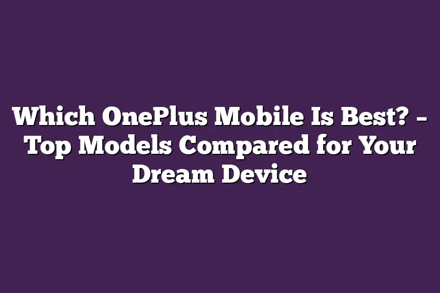 Which OnePlus Mobile Is Best? – Top Models Compared for Your Dream Device