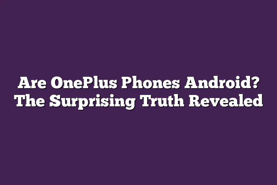 Are OnePlus Phones Android? The Surprising Truth Revealed