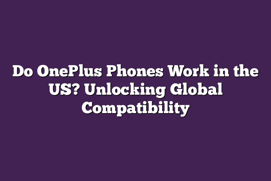 Do OnePlus Phones Work in the US? Unlocking Global Compatibility