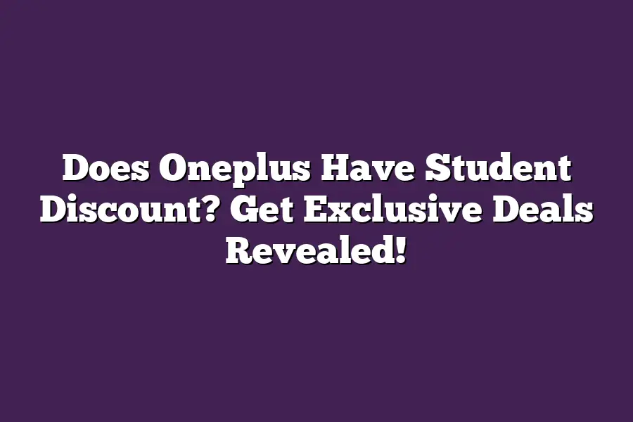 Does Oneplus Have Student Discount? Get Exclusive Deals Revealed!