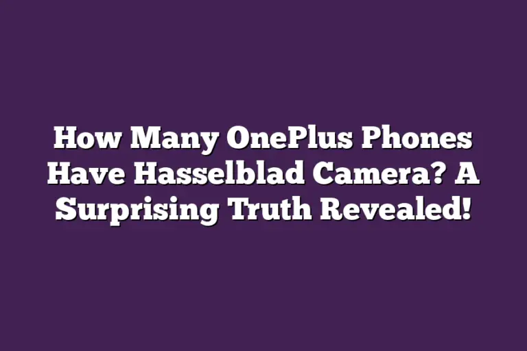 How Many OnePlus Phones Have Hasselblad Camera? A Surprising Truth ...