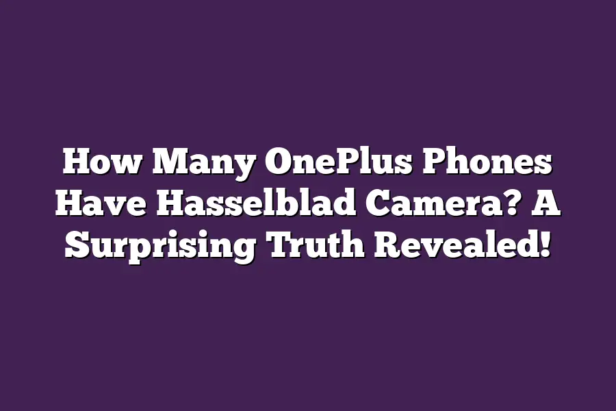 How Many OnePlus Phones Have Hasselblad Camera? A Surprising Truth ...