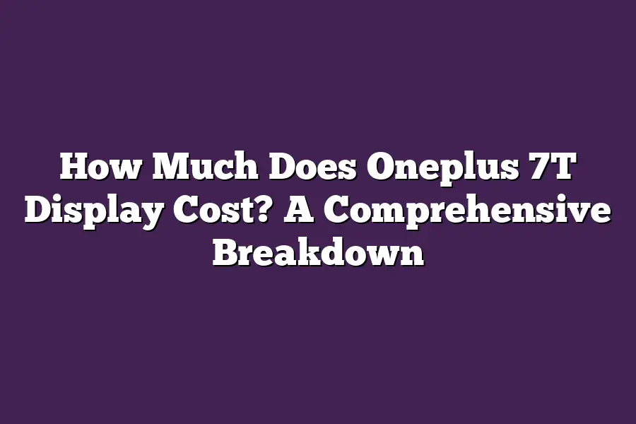 How Much Does Oneplus 7T Display Cost? A Comprehensive Breakdown