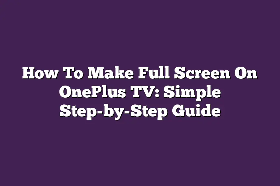 How To Make Full Screen On OnePlus TV: Simple Step-by-Step Guide