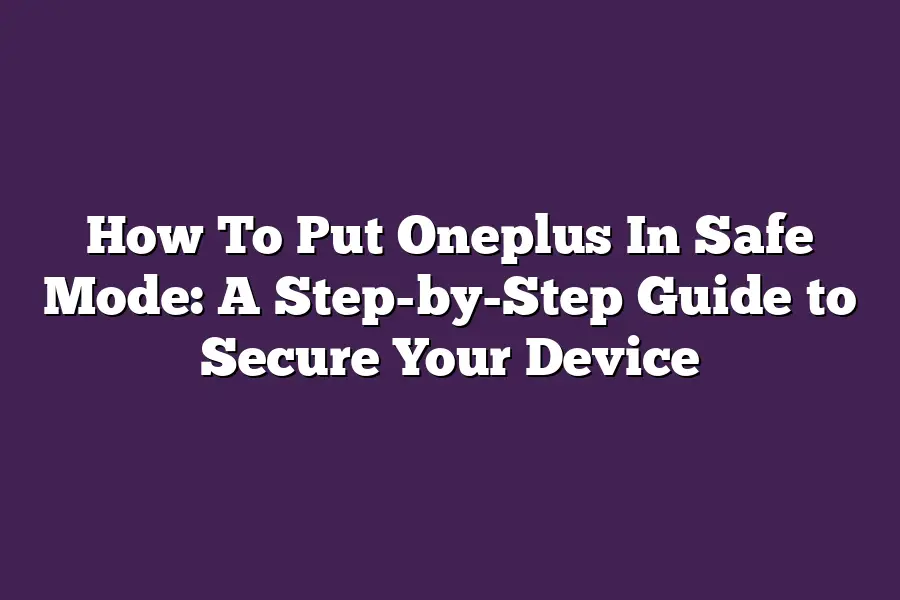 How To Put Oneplus In Safe Mode: A Step-by-Step Guide to Secure Your Device