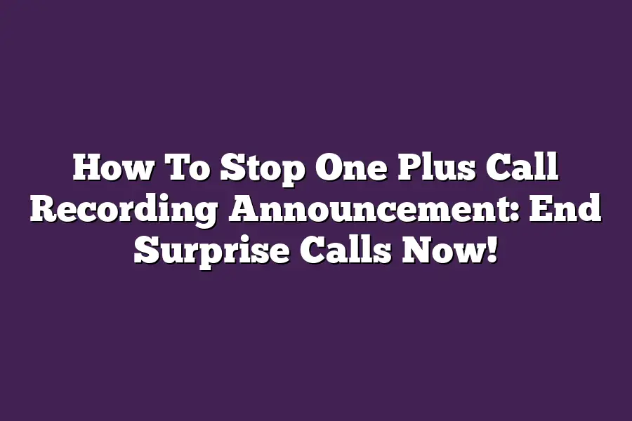 How To Stop One Plus Call Recording Announcement: End Surprise Calls Now!