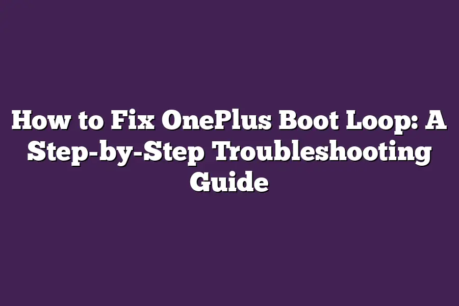 How to Fix OnePlus Boot Loop: A Step-by-Step Troubleshooting Guide