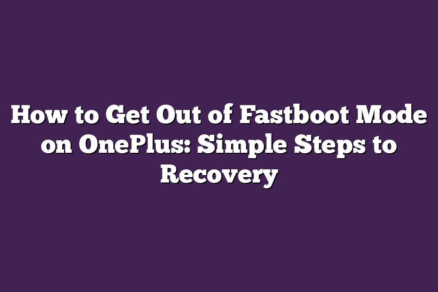 How to Get Out of Fastboot Mode on OnePlus: Simple Steps to Recovery