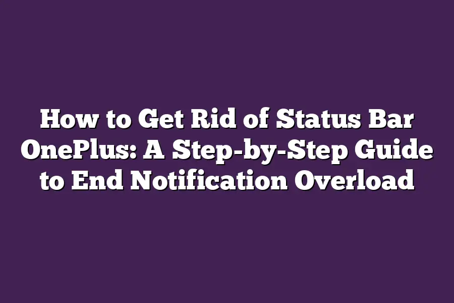 How to Get Rid of Status Bar OnePlus: A Step-by-Step Guide to End Notification Overload
