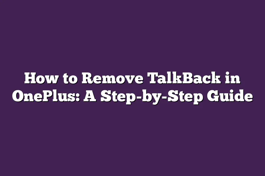 How to Remove TalkBack in OnePlus: A Step-by-Step Guide