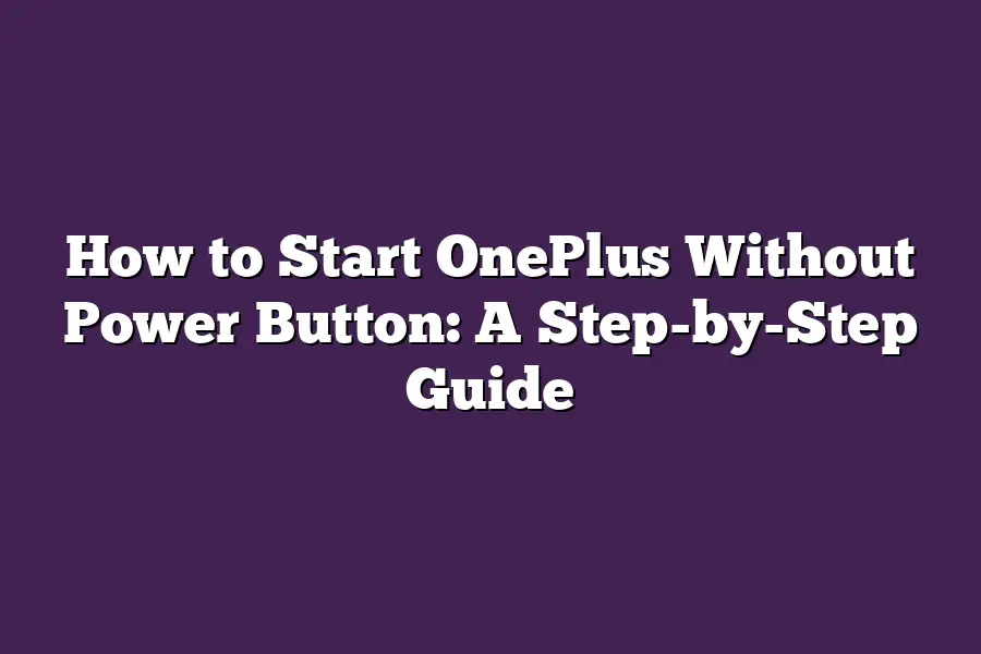 How to Start OnePlus Without Power Button: A Step-by-Step Guide