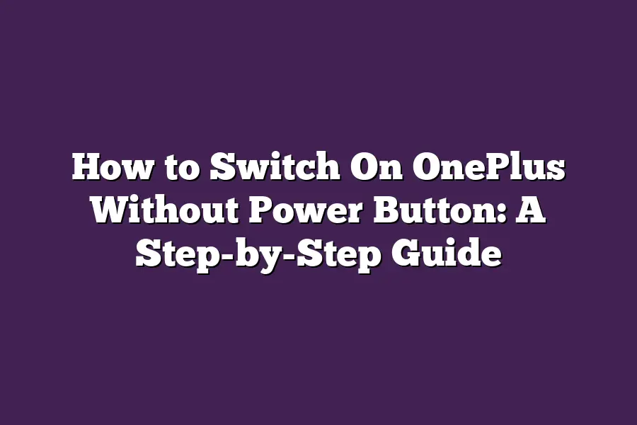 How to Switch On OnePlus Without Power Button: A Step-by-Step Guide