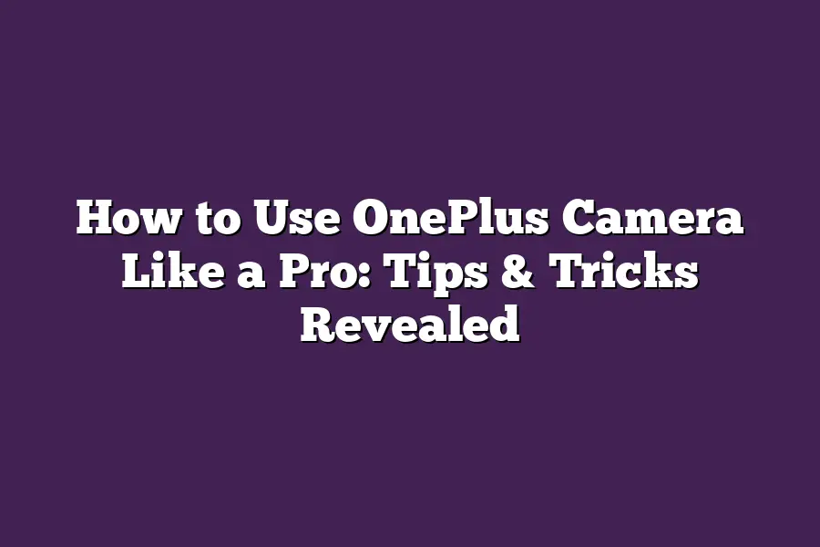 How to Use OnePlus Camera Like a Pro: Tips & Tricks Revealed