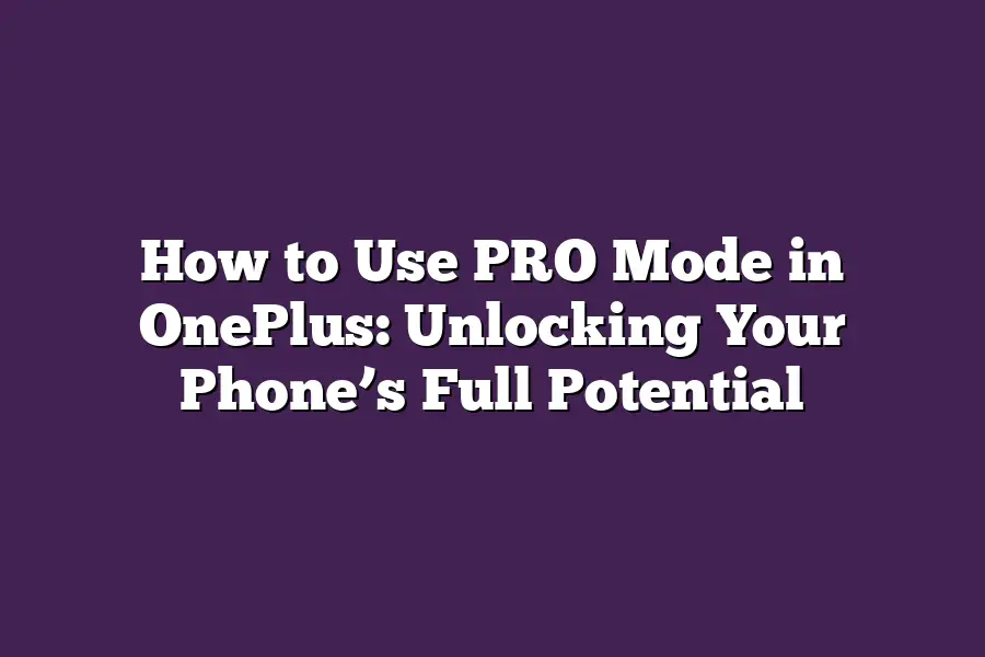 How to Use PRO Mode in OnePlus: Unlocking Your Phone’s Full Potential