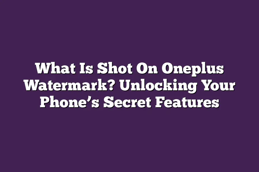 What Is Shot On Oneplus Watermark? Unlocking Your Phone’s Secret Features