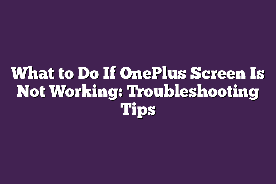 What to Do If OnePlus Screen Is Not Working: Troubleshooting Tips